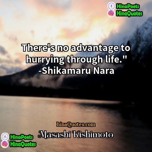 Masashi Kishimoto Quotes | There's no advantage to hurrying through life."